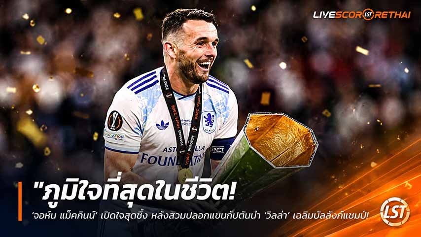 ข่าวฟุตบอล วันศุกร์ ที่ 22 พฤษภาคม 2568 : "ภูมิใจที่สุดในชีวิต! ‘จอห์น แม็คกินน์’ เปิดใจสุดซึ้ง หลังสวมปลอกแขนกัปตันนำ ‘วิลล่า’ เถลิงบัลลังก์แชมป์ยูโรปา ลีก!"