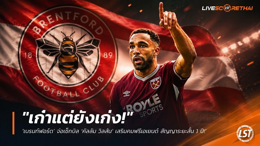ข่าวฟุตบอล วันอังคาร ที่ 7 กรกฎาคม 2569 : "เก๋าแต่ยังเก่ง! ‘เบรนท์ฟอร์ด’ จ่อเช็กบิล ‘คัลลัม วิลสัน’ เสริมคมฟรีเอเยนต์ สัญญาระยะสั้น 1 ปี"!