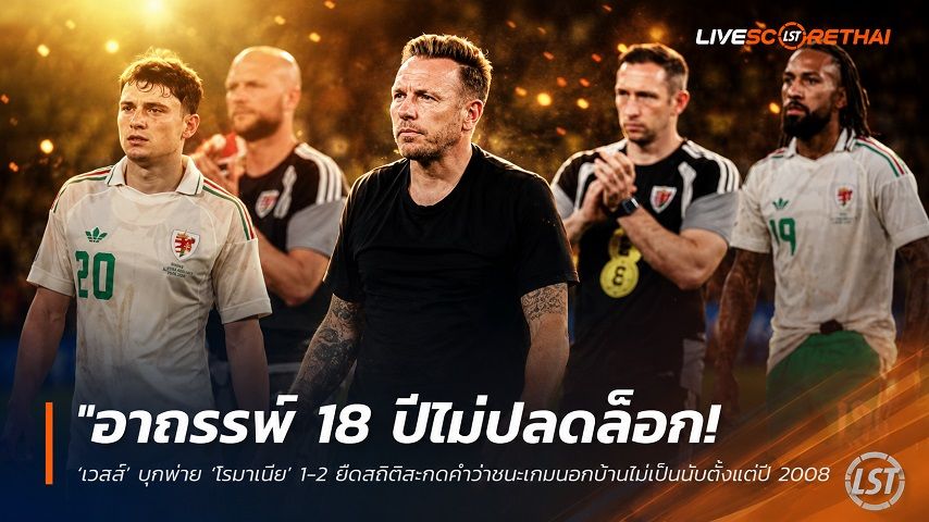 ข่าวฟุตบอล วันอาทิตย์ ที่ 7 มิถุนายน 2568 : "อาถรรพ์ 18 ปีไม่ปลดล็อก! ‘เวลส์’ บุกพ่าย ‘โรมาเนีย’ 1-2 ยืดสถิติสะกดคำว่าชนะเกมนอกบ้านไม่เป็นนับตั้งแต่ปี 2008"!