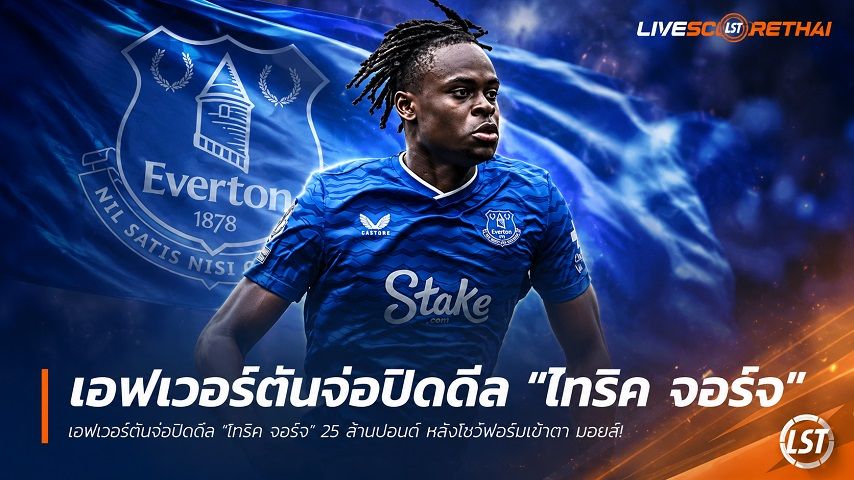 ข่าวฟุตบอล วันอาทิตย์ ที่ 5 กรกฎาคม 2569 : เอฟเวอร์ตันจ่อปิดดีล "ไทริค จอร์จ" 25 ล้านปอนด์ หลังโชว์ฟอร์มเข้าตา มอยส์!