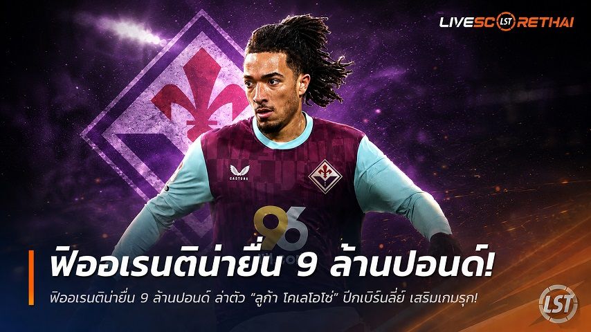 ข่าวฟุตบอล วันเสาร์ ที่ 4 กรกฎาคม 2569 : ฟิออเรนติน่ายื่น 9 ล้านปอนด์ ล่าตัว "ลูก้า โคเลโอโช่" ปีกเบิร์นลี่ย์ เสริมเกมรุก!