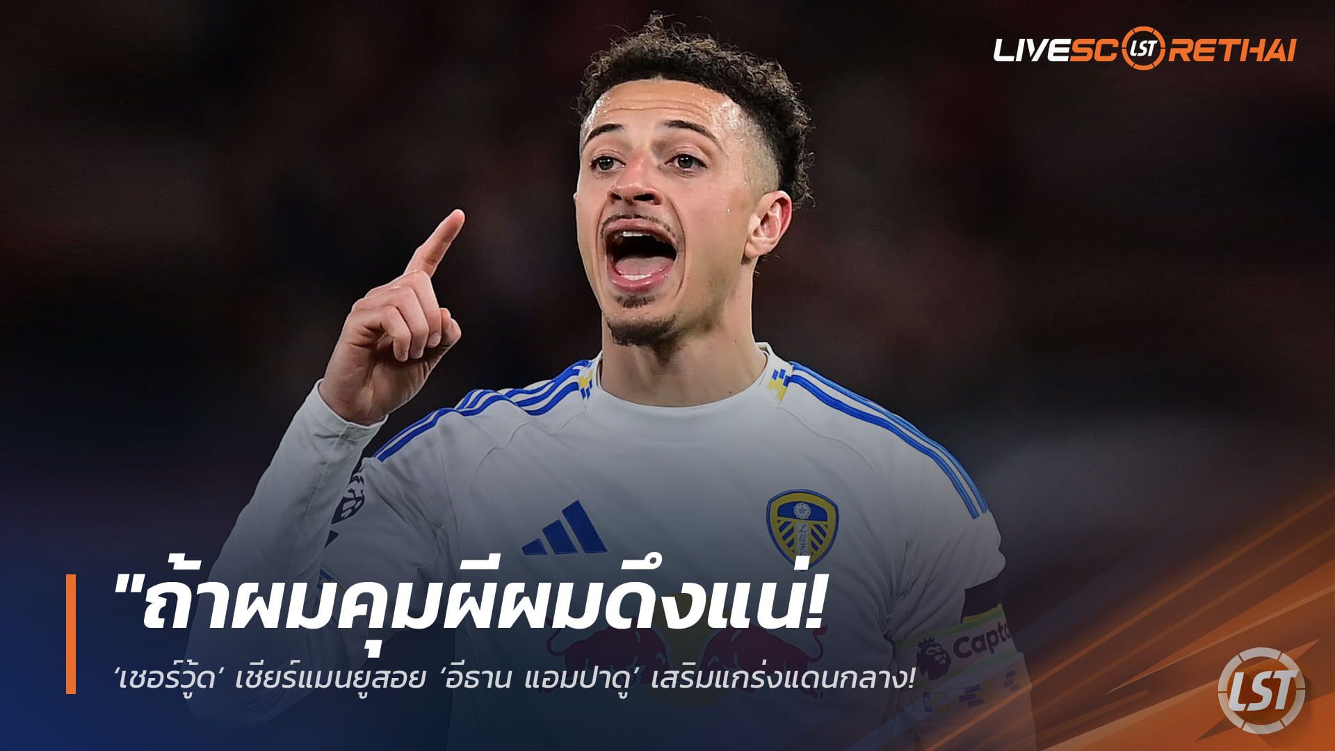 ข่าวฟุตบอล วันพฤหัสบดี ที่ 23 เมษายน 2568 : "ถ้าผมคุมผีผมดึงแน่! ‘เชอร์วู้ด’ เชียร์แมนยูสอย ‘อีธาน แอมปาดู’ เสริมแกร่งแดนกลาง – ยกย่องแข้งลีดส์คือผู้นำและนักเตะระดับท็อปที่ทำเพื่อทีม"