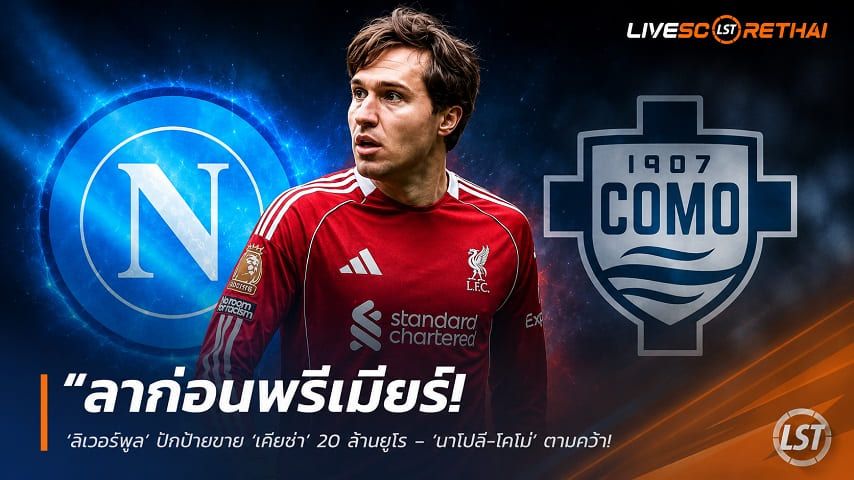 ข่าวฟุตบอล วันพฤหัสบดี ที่ 11 มิถุนายน 2568 : "ลาก่อนพรีเมียร์! ‘ลิเวอร์พูล’ ปักป้ายขาย ‘เคียซ่า’ 20 ล้านยูโร – ‘นาโปลี-โคโม่’ ตาลุกวาวเปิดศึกแย่งตัวคืนถิ่นเซเรีย อา"!