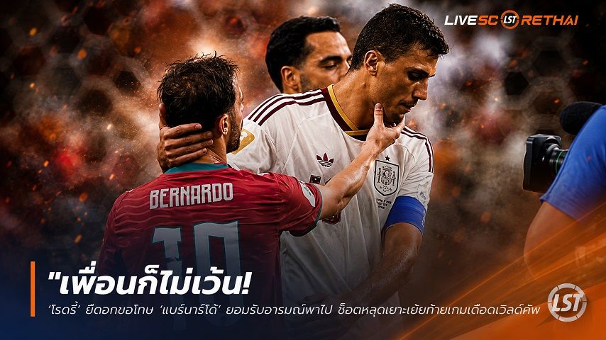 ข่าวฟุตบอล วันอังคาร ที่ 7 กรกฎาคม 2569 : "เพื่อนก็ไม่เว้น! ‘โรดรี้’ ยืดอกขอโทษ ‘แบร์นาร์โด้’ ยอมรับอารมณ์พาไป ช็อตหลุดเยาะเย้ยท้ายเกมเดือดเวิลด์คัพ"!