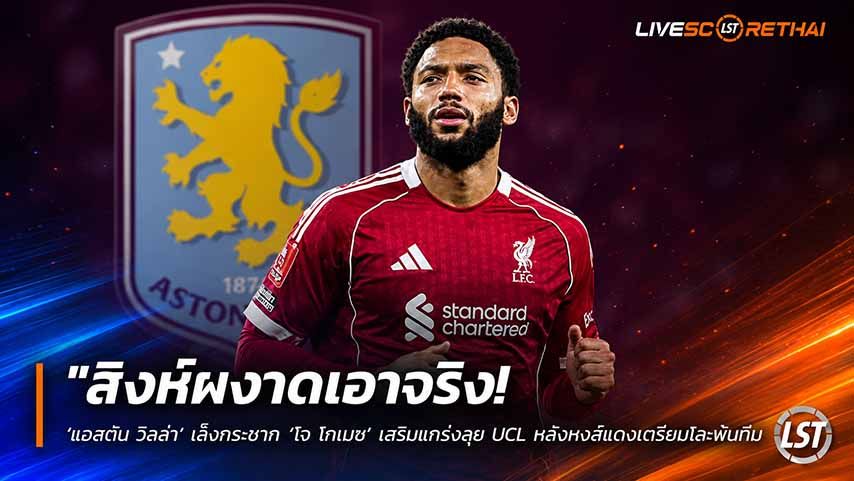 ข่าวฟุตบอล วันพุธ ที่ 27 พฤษภาคม 2568 : "สิงห์ผงาดเอาจริง! ‘แอสตัน วิลล่า’ เล็งกระชาก ‘โจ โกเมซ’ เสริมแกร่งลุย UCL หลังหงส์แดงเตรียมโละพ้นทีม"