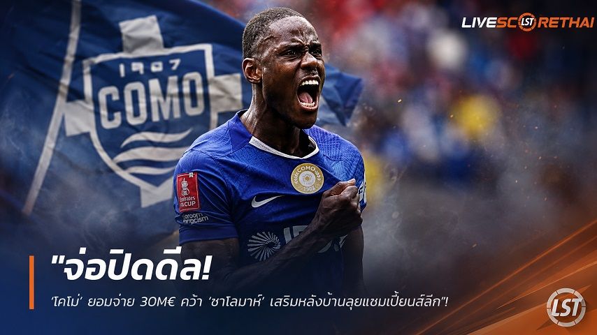 ข่าวฟุตบอล วันเสาร์ ที่ 1 สิงหาคม 2569 : "จ่อปิดดีล! ‘โคโม่’ ยอมจ่าย 30M€ คว้า ‘ชาโลบาห์’ เสริมหลังบ้านลุยแชมเปี้ยนส์ลีก"!