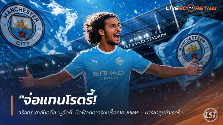 ข่าวฟุตบอล วันอังคาร ที่ 11 สิงหาคม 2569 : "จ่อแทนโรดรี้! ‘เรือใบ’ ใกล้ปิดดีล ‘บูอัดดี้’ มิดฟิลด์ดาวรุ่งโมร็อกโก 85M£ - บาร์ซ่าลุยล่าโรดรี้"!