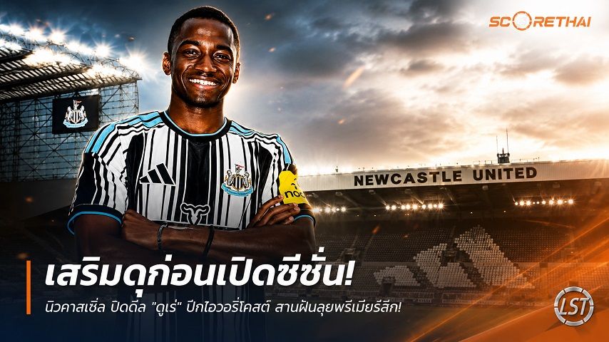 ข่าวฟุตบอล วันจันทร์ ที่ 6 กรกฎาคม 2569 : เสริมดุก่อนเปิดซีซั่น! นิวคาสเซิ่ล ปิดดีล "ตูเร่" ปีกไอวอรี่โคสต์ สานฝันลุยพรีเมียร์ลีก!