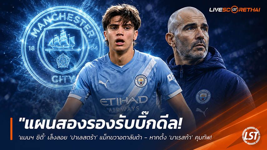ข่าวฟุตบอล วันอังคาร ที่ 19 พฤษภาคม 2568 : "แผนสองรองรับบิ๊กดีล! ‘แมนฯ ซิตี้’ เล็งสอย ‘ปาเลสตร้า’ แบ็กขวาอตาลันต้า – หากตั้ง ‘มาเรสก้า’ คุมทัพ ส่อทำ ‘อินเตอร์’ วงแตก!"