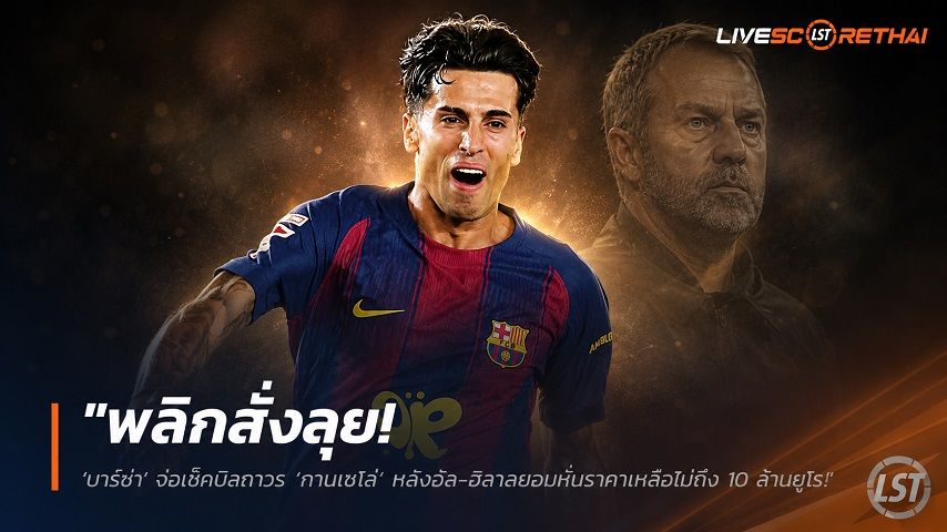 ข่าวฟุตบอล วันพุธ ที่ 3 มิถุนายน 2568 : "ฟลิคสั่งลุย! ‘บาร์ซ่า’ จ่อเช็คบิลถาวร ‘กานเซโล่’ หลังอัล-ฮิลาลยอมหั่นราคาเหลือไม่ถึง 10 ล้านยูโร"!