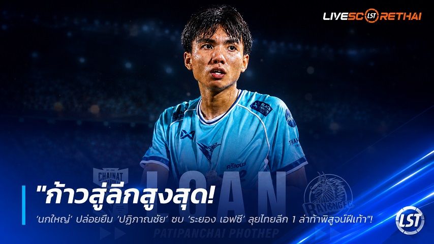 ข่าวฟุตบอลไทย วันศุกร์ ที่ 24 กรกฎาคม 2569 : "ก้าวสู่ลีกสูงสุด! ‘นกใหญ่’ ปล่อยยืม ‘ปฏิภาณชัย’ ซบ ‘ระยอง เอฟซี’ ลุยไทยลีก 1 ล่าท้าพิสูจน์ฝีเท้า"!