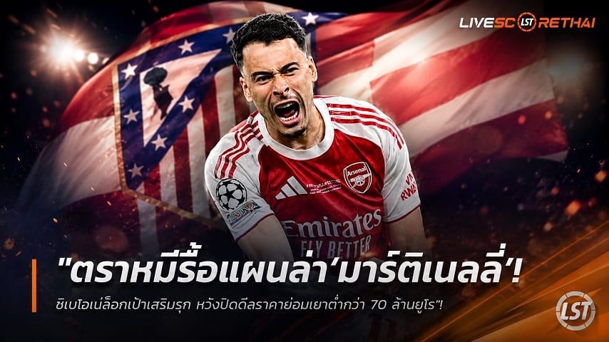 ข่าวฟุตบอล วันอังคาร ที่ 21 กรกฎาคม 2569 : "ตราหมีรื้อแผนล่า ‘มาร์ติเนลลี่’! ซิเมโอเน่ล็อกเป้าเสริมรุก หวังปิดดีลราคาย่อมเยาต่ำกว่า 70 ล้านยูโร"!