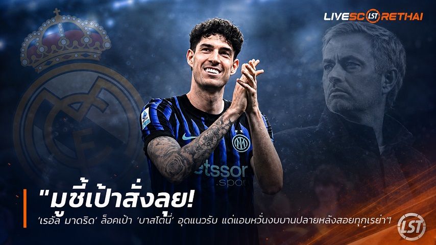 ข่าวฟุตบอล วันจันทร์ ที่ 22 มิถุนายน 2568 : "มูชี้เป้าสั่งลุย! ‘เรอัล มาดริด’ ล็อคเป้า ‘บาสโตนี่’ อุดแนวรับ แต่แอบหวั่นงบบานปลายหลังสอยกูกูเรย่า"!