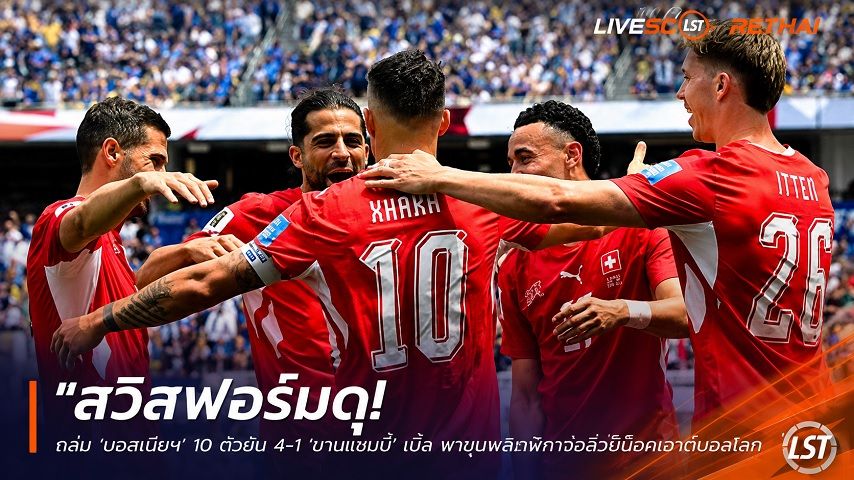 ข่าวฟุตบอล วันศุกร์ ที่ 19 มิถุนายน 2568 : "สวิสฟอร์มดุ! ถล่ม ‘บอสเนียฯ’ 10 ตัวยับ 4-1 ‘มานแซมบี้’ เบิ้ล พาขุนพลนาฬิกาจ่อลิ่วน็อกเอาต์บอลโลก"!
