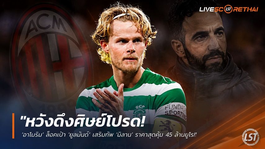 ข่าวฟุตบอล วันอาทิตย์ที่ 21 มิถุนายน 2568 : "หวังดึงศิษย์โปรด! ‘อาโมริม’ ล็อคเป้า ‘ยูลมันด์’ เสริมทัพ ‘มิลาน’ ราคาสุดคุ้ม 45 ล้านยูโร"!