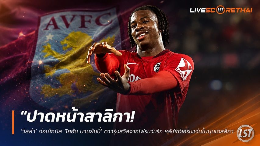 ข่าวฟุตบอล วันจันทร์ ที่ 13 กรกฎาคม 2569 : "ปาดหน้าสาลิกา! ‘วิลล่า’ จ่อเช็กบิล ‘โยฮัน มานซัมบี้’ ดาวรุ่งสวิสจากไฟรบวร์ก หลังโชว์ฟอร์มแจ่มในบอลโลก"!
