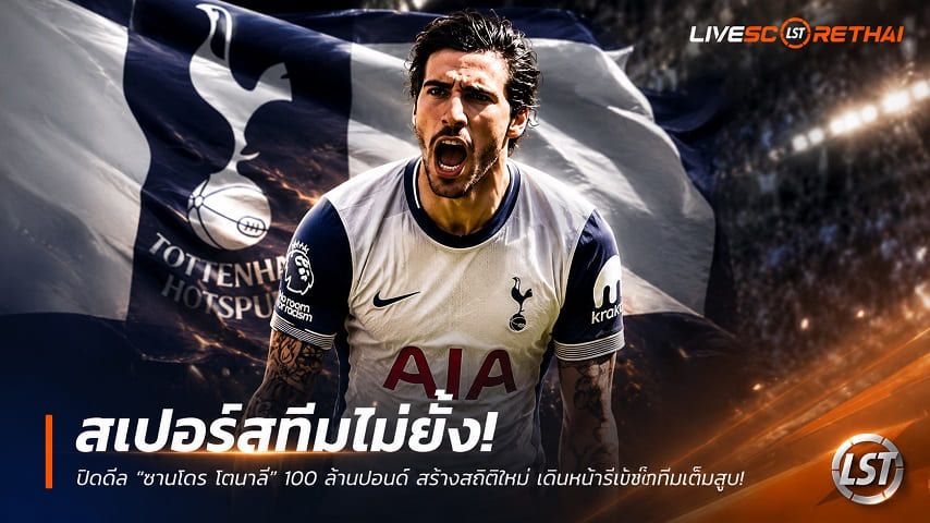 ข่าวฟุตบอล วันพฤหัสบดี ที่ 2 กรกฎาคม 2569 : สเปอร์สทุ่มไม่ยั้ง! ปิดดีล "ซานโดร โตนาลี่" 100 ล้านปอนด์ สร้างสถิติใหม่ เดินหน้ารีเซ็ตทีมเต็มสูบ!