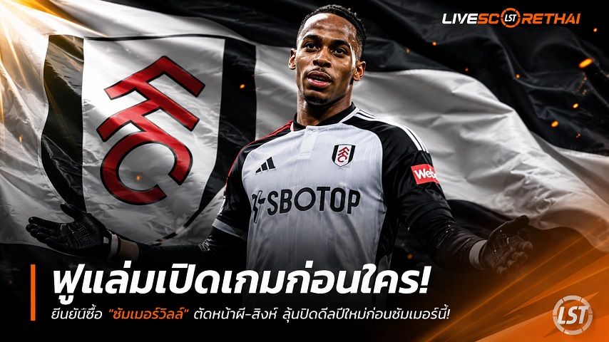 ข่าวฟุตบอล วันเสาร์ ที่ 4 กรกฎาคม 2569 : ฟูแล่มเปิดเกมก่อนใคร! ยื่นซื้อ "ซัมเมอร์วิลล์" ตัดหน้าผี-สิงห์ ลุ้นปิดดีลปีกเนื้อหอมซัมเมอร์นี้!