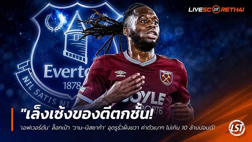ข่าวฟุตบอล วันพุธ ที่ 27 พฤษภาคม 2568 : "เล็งเซ้งของดีตกชั้น! ‘เอฟเวอร์ตัน’ ล็อกเป้า ‘วาน-บิสซาก้า’ อุดรูรั่วฝั่งขวา ค่าตัวเบาๆ ไม่เกิน 10 ล้านปอนด์"
