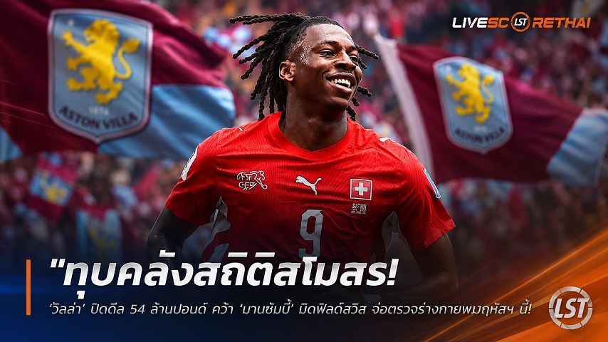 ข่าวฟุตบอล วันพฤหัสบดี ที่ 16 กรกฎาคม 2569 : "ทุบคลังสถิติสโมสร! ‘วิลล่า’ ปิดดีล 54 ล้านปอนด์ คว้า ‘มานซัมบี้’ มิดฟิลด์สวิส จ่อตรวจร่างกายพฤหัสฯ นี้"!