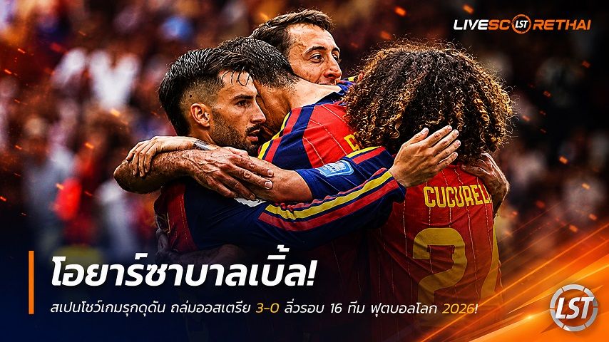 ข่าวฟุตบอล วันศุกร์ ที่ 3 กรกฎาคม 2569 : โอยาร์ซาบาลเบิ้ล! สเปนโชว์เกมรุกดุดัน ถล่มออสเตรีย 3-0 ลิ่วรอบ 16 ทีม ฟุตบอลโลก 2026!