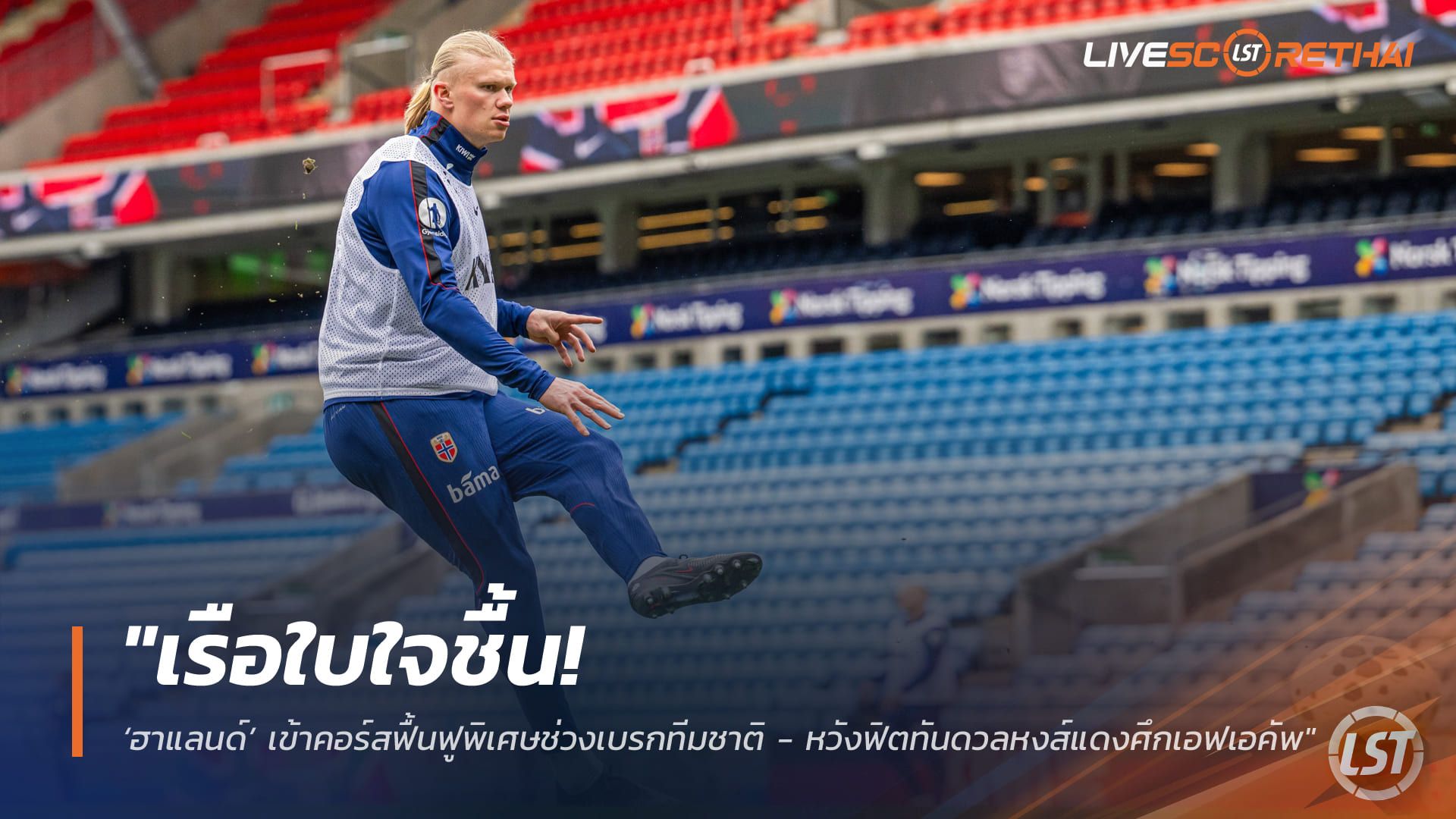 ข่าวฟุตบอล วันอังคาร ที่ 31 มีนาคม 2568 : "เรือใบใจชื้น! ‘ฮาแลนด์’ เข้าคอร์สฟื้นฟูพิเศษช่วงเบรกทีมชาติ – นอร์เวย์ถนอมตัวเต็มที่หวังฟิตทันดวลหงส์แดงศึกเอฟเอคัพ"