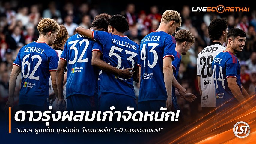 ข่าวฟุตบอล วันเสาร์ ที่ 25 กรกฎาคม 2569 : "ดาวรุ่งผสมเก๋าจัดหนัก! ‘แมนฯ ยูไนเต็ด’ บุกรัวยับ ‘โรเซนบอร์ก’ 5-0 เกมกระชับมิตร"!