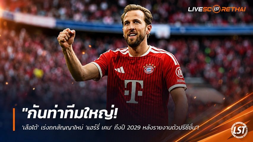 ข่าวฟุตบอล วันพฤหัสบดี ที่ 13 สิงหาคม 2569 : "กันท่าทีมใหญ่! ‘เสือใต้’ เร่งถกสัญญาใหม่ ‘แฮร์รี่ เคน’ ถึงปี 2029 หลังรายงานตัวปรีซีซั่น"!