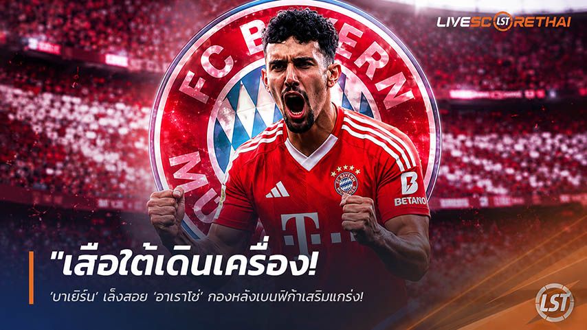 ข่าวฟุตบอล วันอาทิตย์ ที่ 24 พฤษภาคม 2568 : "เสือใต้เดินเครื่อง! ‘บาเยิร์น’ เล็งสอย ‘อาเราโช่’ กองหลังเบนฟิก้าเสริมแกร่ง – เผยขอล็อคเป้า ‘กอร์ดอน’ ก่อนเป็นอันดับแรก!"