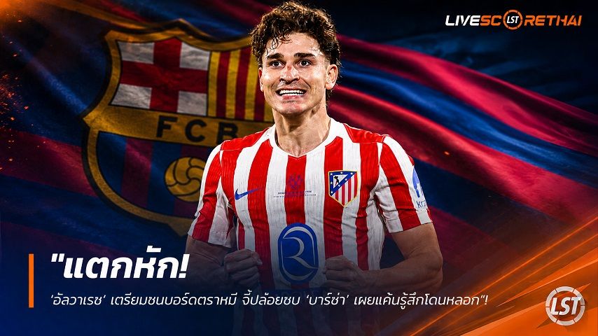ข่าวฟุตบอล วันจันทร์ ที่ 27 กรกฎาคม 2569 : "แตกหัก! ‘อัลวาเรซ’ เตรียมชนบอร์ดตราหมี จี้ปล่อยซบ ‘บาร์ซ่า’ เผยแค้นรู้สึกโดนหลอก"!