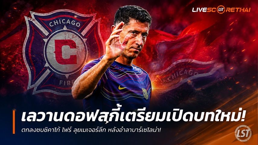 ข่าวฟุตบอล วันจันทร์ ที่ 29 มิถุนายน 2568 : เลวานดอฟสกี้เตรียมเปิดบทใหม่! ตกลงซบชิคาโก้ ไฟร์ ลุยเมเจอร์ลีก หลังอำลาบาร์เซโลน่า!