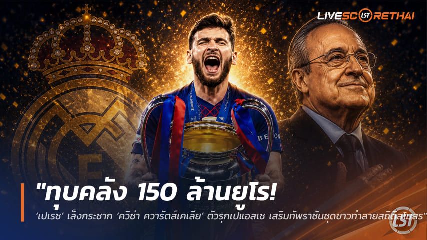 ข่าวฟุตบอล วันจันทร์ ที่ 8 มิถุนายน 2568 : "ทุบคลัง 150 ล้านยูโร! ‘เปเรซ’ เล็งกระชาก ‘ควิช่า ควารัตส์เคเลีย’ ตัวรุกเปแอสเช เสริมทัพราชันชุดขาวทำลายสถิติสโมสร"!