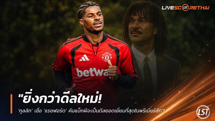 ข่าวฟุตบอล วันศุกร์ ที่ 14 สิงหาคม 2569 : "ยิ่งกว่าดีลใหม่! ‘กุลลิท’ เชื่อ ‘แรชฟอร์ด’ คัมแบ็กผีจะเป็นดีลยอดเยี่ยมที่สุดในพรีเมียร์ลีก"!
