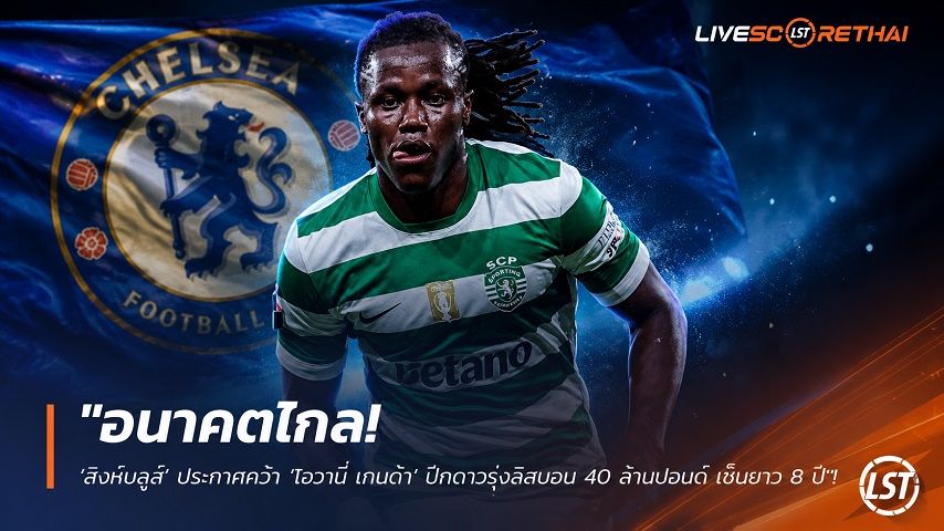 ข่าวฟุตบอล วันพฤหัสบดี ที่ 9 กรกฎาคม 2569 : "อนาคตไกล! ‘สิงห์บลูส์’ ประกาศคว้า ‘โจวานี่ เกนด้า’ ปีกดาวรุ่งลิสบอน 40 ล้านปอนด์ เซ็นยาวสัญญาทาส 8 ปี"!