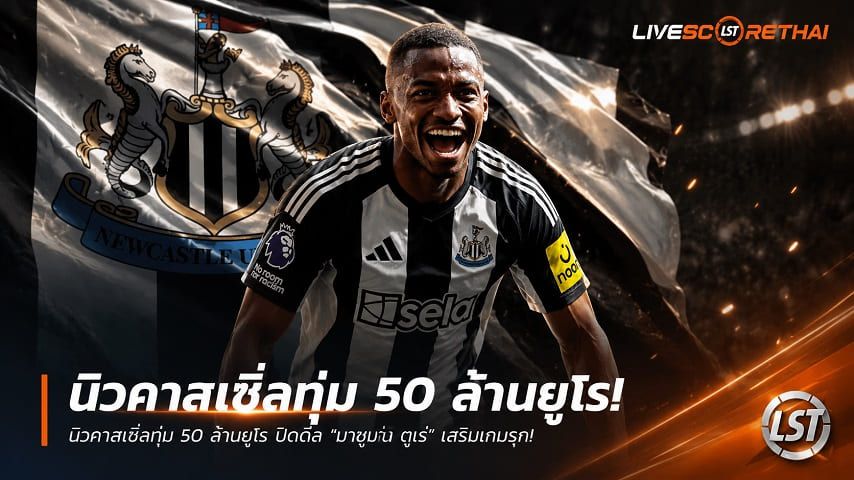 ข่าวฟุตบอล วันพฤหัสบดี ที่ 2 กรกฎาคม 2569 : นิวคาสเซิ่ลทุ่ม 50 ล้านยูโร ปิดดีล "บาซูมาน่า ตูเร่" เสริมเกมรุก เดินหน้ารีบิวด์ทีมหลังเสียแข้งหลัก!