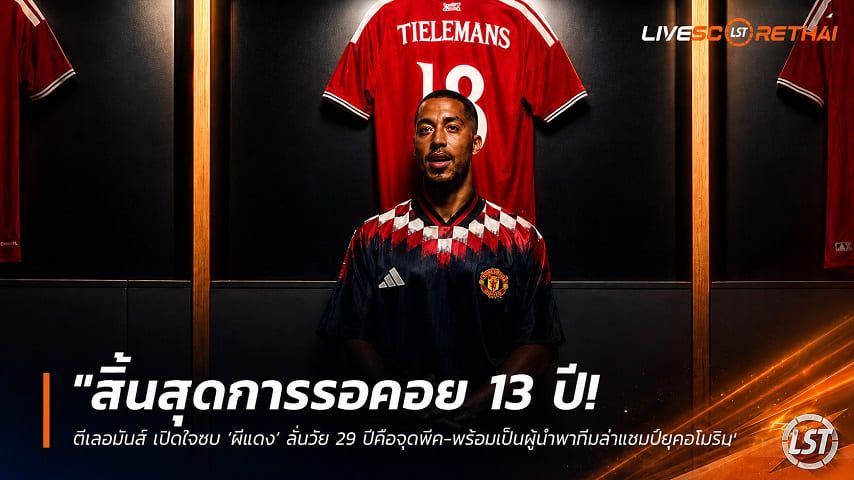 ข่าวฟุตบอล วันศุกร์ ที่ 17 กรกฎาคม 2569 : "สิ้นสุดการรอคอย 13 ปี! ‘ตีเลอมันส์’ เปิดใจซบ ‘ผีแดง’ ลั่นวัย 29 ปีคือจุดพีค-พร้อมเป็นผู้นำพาทีมล่าแชมป์ยุคคาร์ริค"!