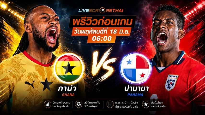 ถ่ายทอดสด ฟุตบอลโลก 2026 กลุ่ม L : กาน่า -vs- ปานามา วันพฤหัสบดี ที่ 18 มิถุนายน 2569 เวลา : 06.00 น.