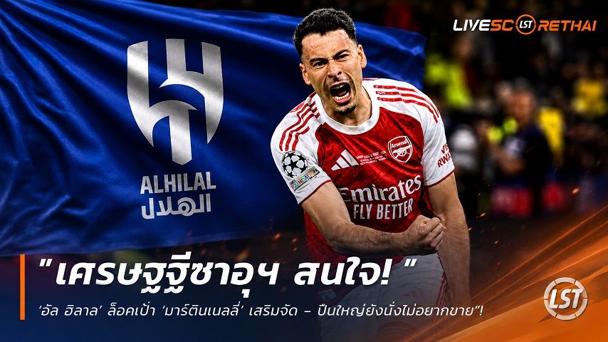 ข่าวฟุตบอล วันพุธ ที่ 5 สิงหาคม 2569 : "เศรษฐีซาอุฯ สนใจ! ‘อัล ฮิลาล’ ล็อคเป้า ‘มาร์ติเนลลี่’ เสริมจี้ด - ปืนใหญ่ยังนิ่งไม่อยากขาย"!