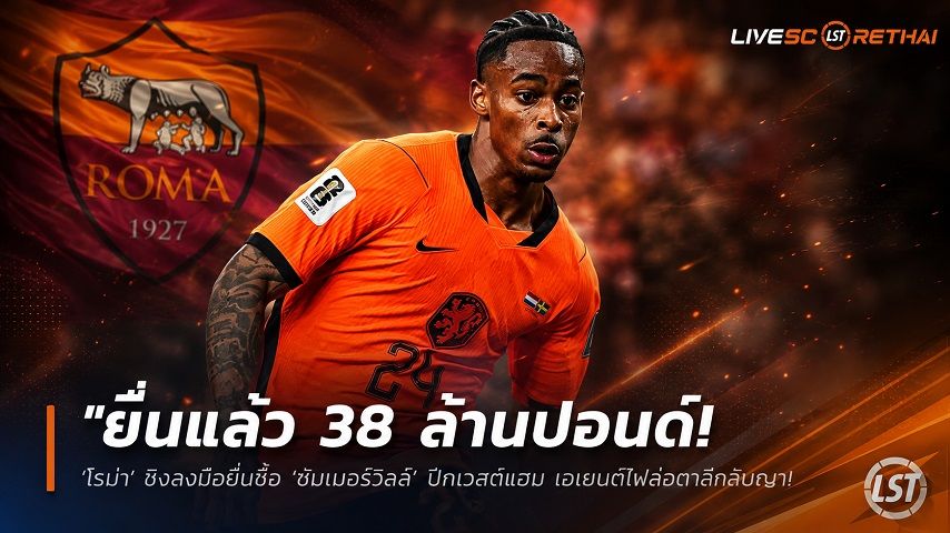 ข่าวฟุตบอล วันพฤหัสบดี ที่ 16 กรกฎาคม 2569 : "ยื่นแล้ว 38 ล้านปอนด์! ‘โรม่า’ ชิงลงมือยื่นซื้อ ‘ซัมเมอร์วิลล์’ ปีกเวสต์แฮม เอเยนต์โผล่อิตาลีถกสัญญา-ผี, ไก่จ้องตาเป็นมัน"!