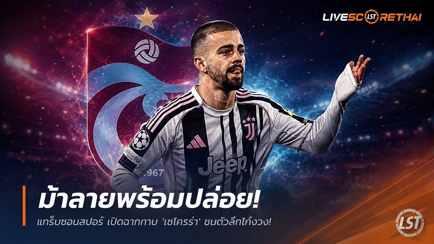 ข่าวฟุตบอล วันจันทร์ ที่ 15 มิถุนายน 2568 : ม้าลายพร้อมปล่อย! แทร็บซอนสปอร์ เปิดฉากทาบ 'เชโกรว่า' ชุบตัวลีกไก่งวง!