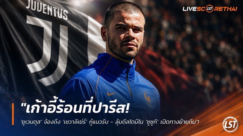 ข่าวฟุตบอล วันอาทิตย์ ที่ 26 กรกฎาคม 2569 : "เก้าอี้ร้อนที่ปารีส! ‘ยูเวนตุส’ จ้องดึง ‘เชวาลิเย่ร์’ กู้แนวรับ - ลุ้นดีลโดมิโน ‘ซูซูกิ’ เปิดทางย้ายทีม"!