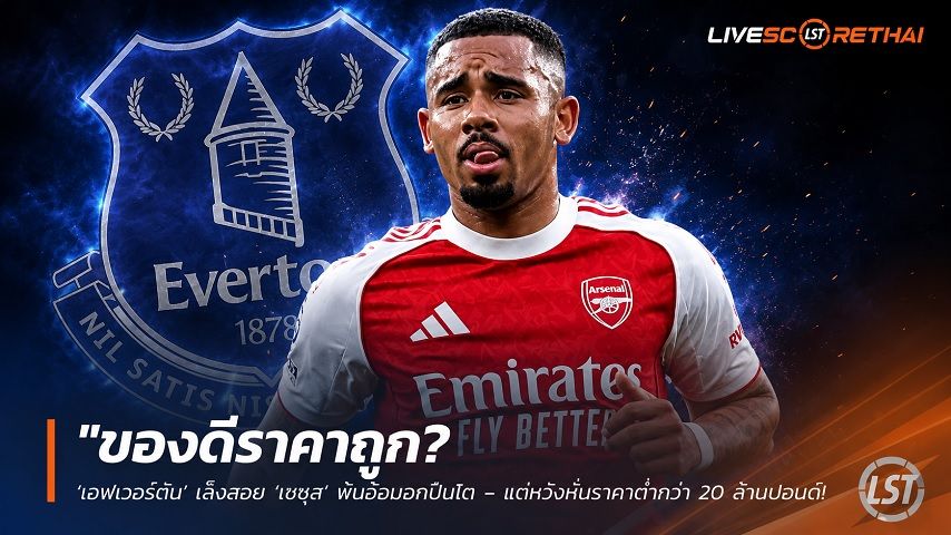 ข่าวฟุตบอล วันพฤหัสบดี ที่ 4 มิถุนายน 2568 : "ของดีราคาถูก? ‘เอฟเวอร์ตัน’ เล็งสอย ‘เชซุส’ พ้นอ้อมอกปืนโต – แต่หวังหั่นราคาต่ำกว่า 20 ล้านปอนด์เซ่นประวัติเดี้ยงบ่อย"!