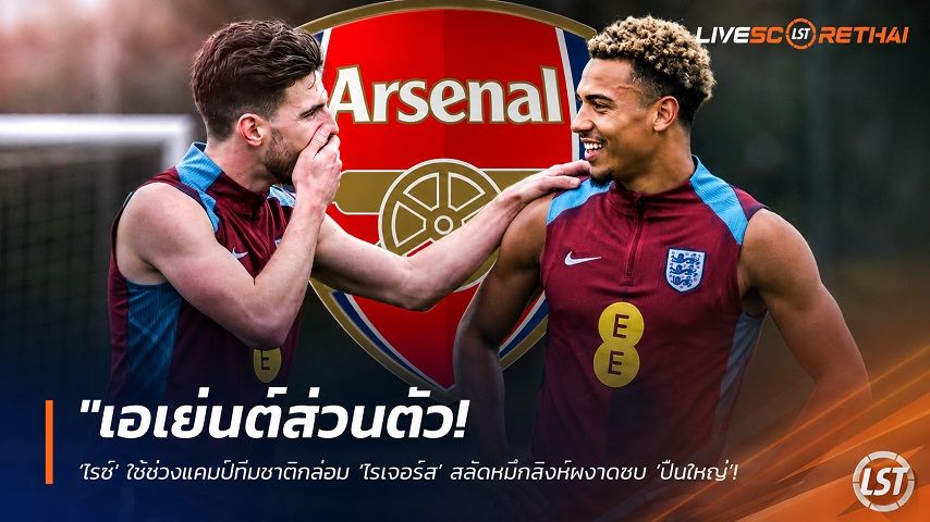 ข่าวฟุตบอล วันอาทิตย์ที่ 21 มิถุนายน 2568 : "เอเย่นต์ส่วนตัว! ‘ไรซ์’ ใช้ช่วงแคมป์ทีมชาติกล่อม ‘โรเจอร์ส’ สลัดหมึกสิงห์ผงาดซบ ‘ปืนใหญ่’ ค่าตัว 85 ล้านปอนด์"!