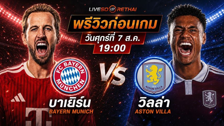 พรีวิวฟุตบอล กระชับมิตรสโมสร : แอสตัน วิลล่า -vs- บาเยิร์น มิวนิค วันศุกร์ ที่ 7 สิงหาคม 2569 เวลา : 19.00 น.