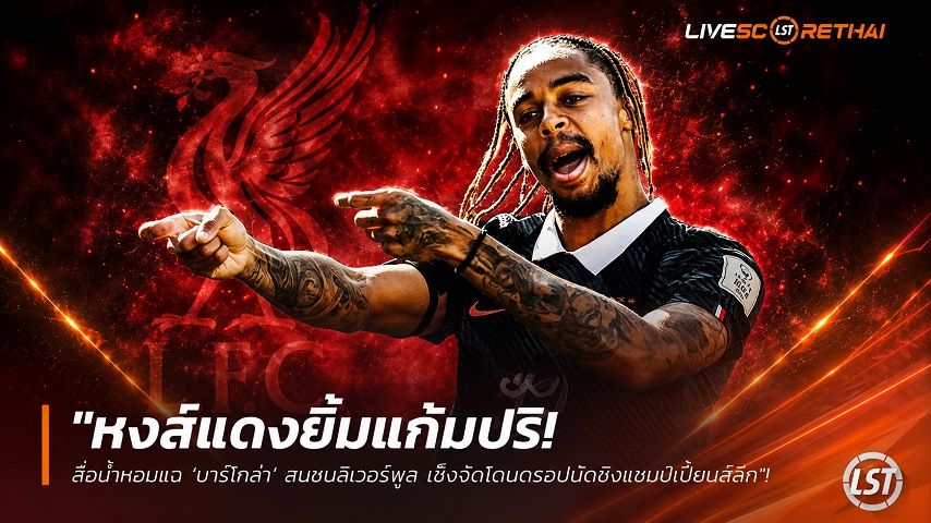 ข่าวฟุตบอล วันพฤหัสบดี ที่ 25 มิถุนายน 2568 : "หงส์แดงยิ้มแก้มปริ! สื่อน้ำหอมแฉ ‘บาร์โกล่า’ สนซบลิเวอร์พูล เซ็งจัดโดนดรอปนัดชิงแชมเปี้ยนส์ลีก"!