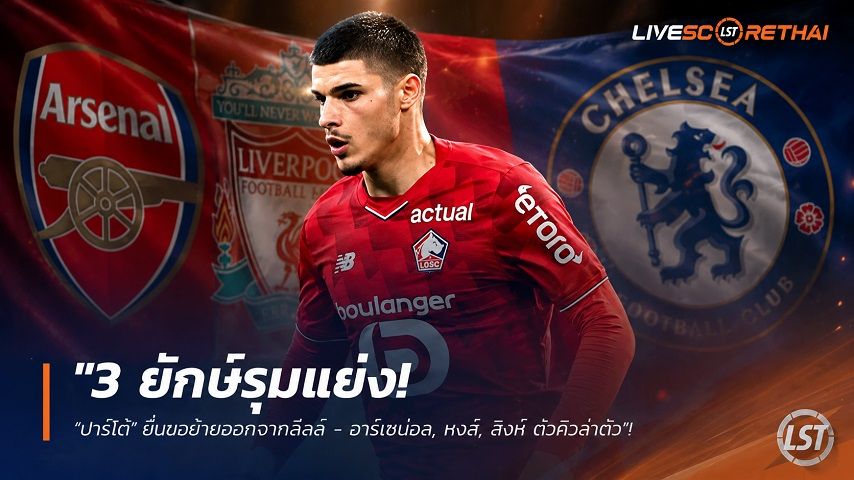 ข่าวฟุตบอล วันศุกร์ ที่ 31 กรกฎาคม 2569 : "3 ยักษ์รุมแย่ง! ‘ปาร์โด้’ ยื่นขอย้ายออกจากลีลล์ - อาร์เซน่อล, หงส์, สิงห์ ต่อคิวล่าตัว"!