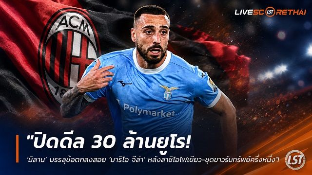 ข่าวฟุตบอล วันพุธ ที่ 8 กรกฎาคม 2569 : "ปิดดีล 30 ล้านยูโร! ‘มิลาน’ บรรลุข้อตกลงสอย ‘มาริโอ จีล่า’ หลังลาซิโอไฟเขียว-ชุดขาวรับทรัพย์ครึ่งหนึ่ง"!